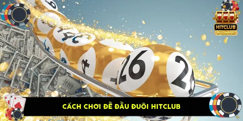 Cách chơi đề đầu đuôi HitClub