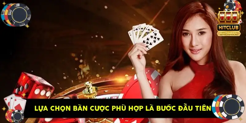 Lựa chọn bàn cược phù hợp là bước đầu tiên